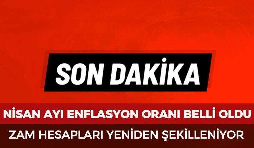 Nisan ayı enflasyon oranı belli oldu: Zam hesapları yeniden şekilleniyor