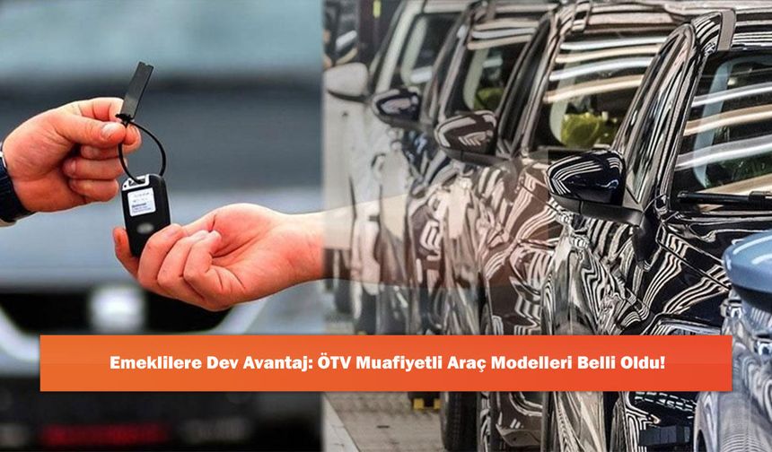 Emeklilere Dev Avantaj: ÖTV Muafiyetli Araç Modelleri Belli Oldu!