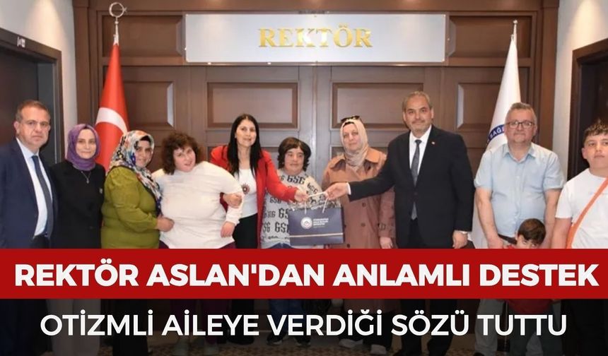 Rektör Aslan'dan anlamlı destek: Otizmli aileye verdiği sözü tuttu