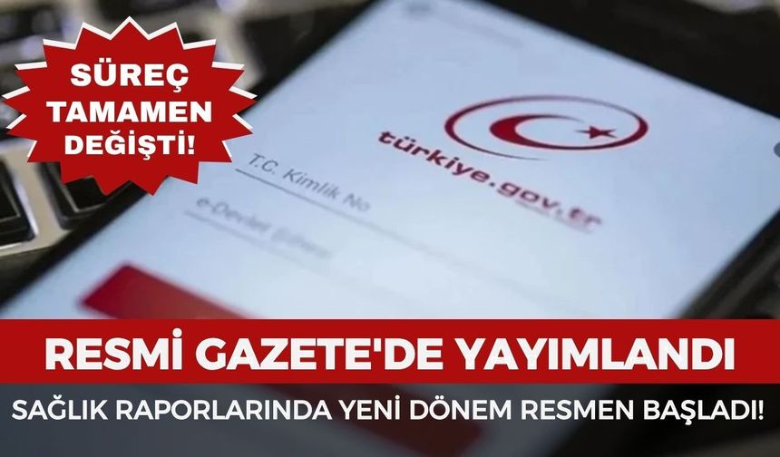 Resmi Gazete'de yayımlandı: Sağlık raporlarında yeni dönem resmen başladı!