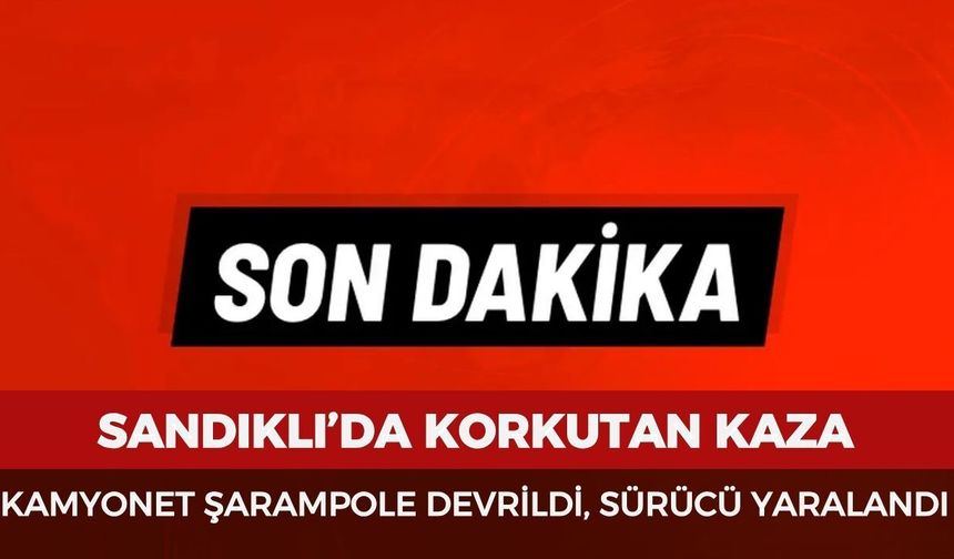 Sandıklı’da korkutan kaza: Kamyonet şarampole devrildi, sürücü yaralandı