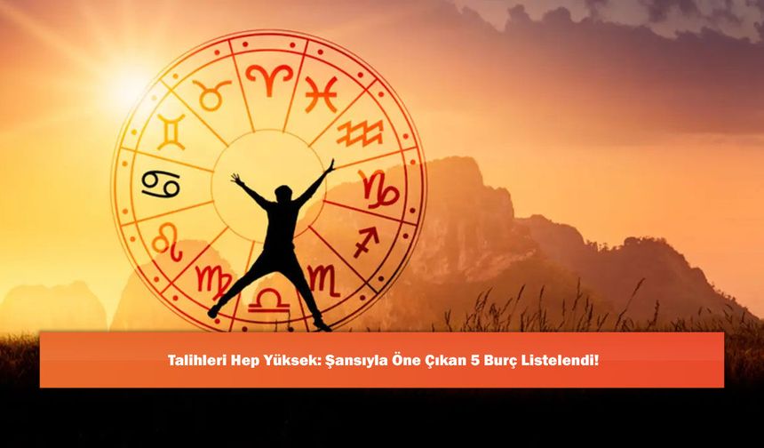 Talihleri Hep Yüksek: Şansıyla Öne Çıkan 5 Burç Listelendi!