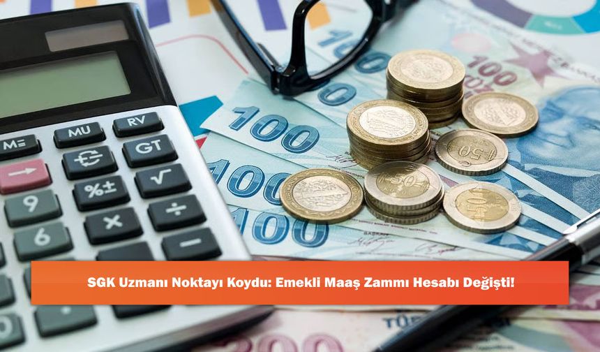 SGK Uzmanı Noktayı Koydu: Emekli Maaş Zammı Hesabı Değişti!