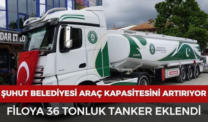 Şuhut Belediyesi araç filosu güçleniyor: 36 tonluk yeni tanker eklendi