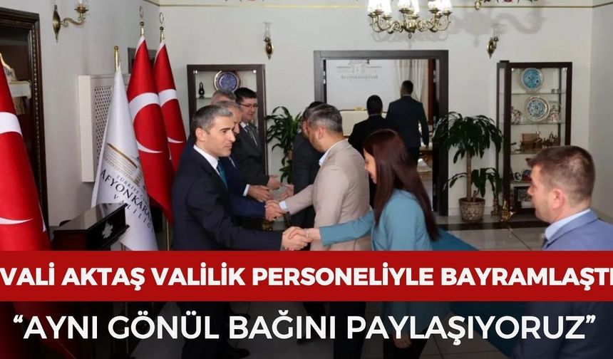 Vali Aktaş valilik personeliyle bayramlaştı: “Aynı gönül bağını paylaşıyoruz”