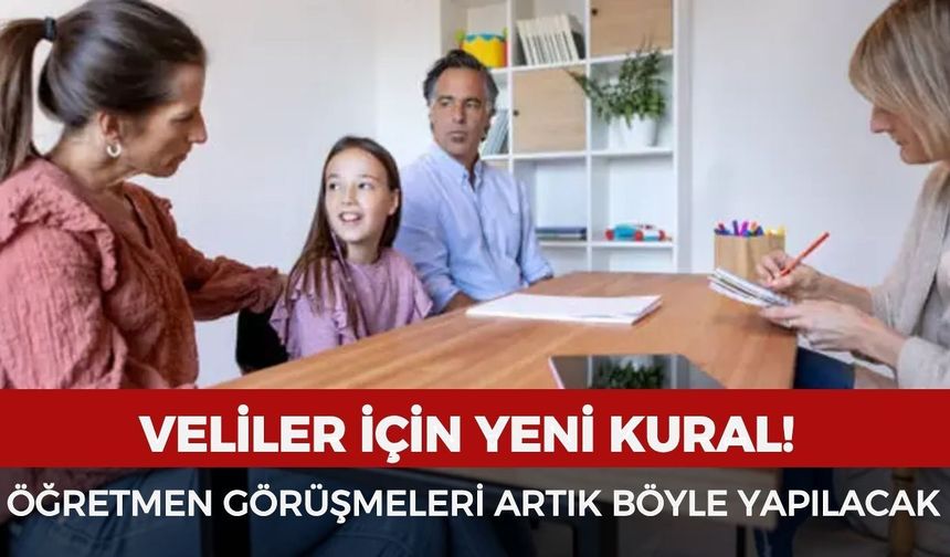 Veliler için yeni kural! Öğretmen görüşmeleri artık böyle yapılacak