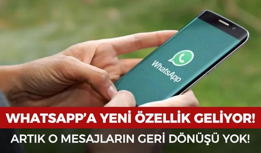Whatsapp'a yeni özellik geliyor! Artık o mesajların geri dönüşü yok
