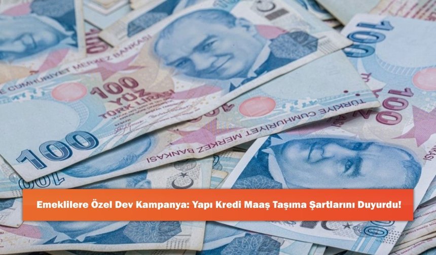 Emeklilere Özel Dev Kampanya: Yapı Kredi Maaş Taşıma Şartlarını Duyurdu!