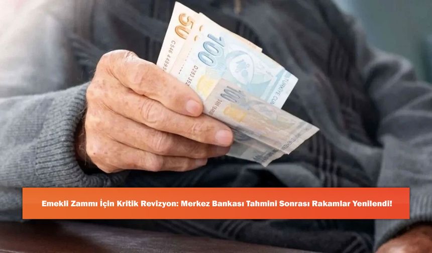 Emekli Zammı İçin Kritik Revizyon: Merkez Bankası Tahmini Sonrası Rakamlar Yenilendi!