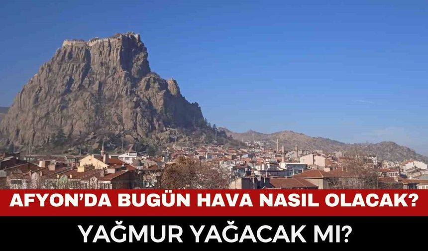 Bugün Afyon'da Yağış Var Mı? 1 Haziran Pazartesi Saat Saat Hava Sıcaklıkları
