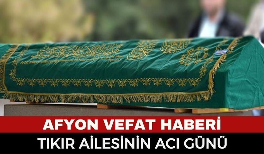 Afyon Cenaze Haberi: Süleyman Tıkır Vefat Etti