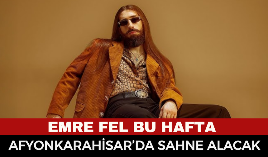 Emre Fel Bu Hafta Afyonkarahisar’da Sahne Alacak