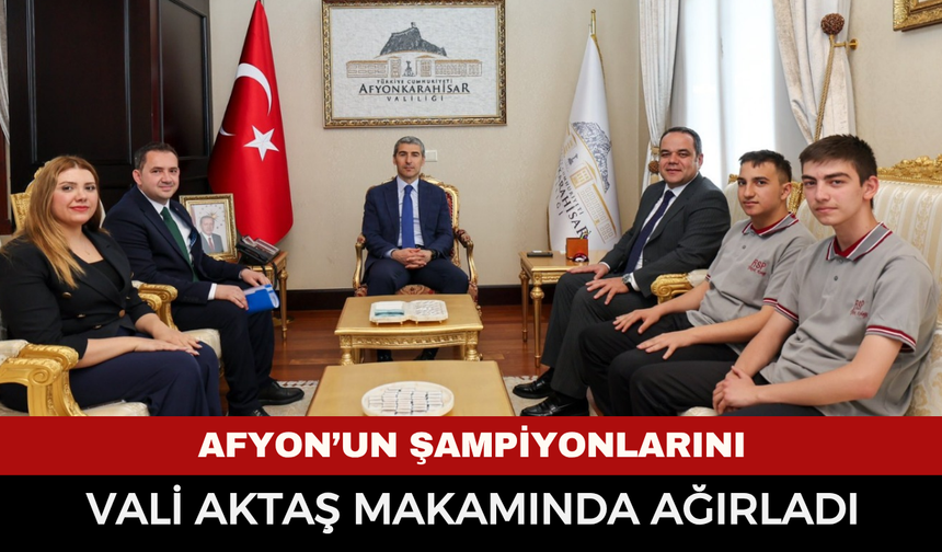 Afyon'un şampiyonlarını Vali Aktaş makamında ağırladı