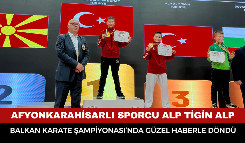 Afyonkarahisarlı sporcu Alp Tigin Alp, Balkan Karate Şampiyonası’nda derece elde etti