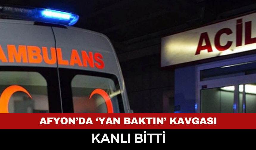 Afyonkarahisar’da ‘yan baktın’ kavgası: 1 kişi bıçaklandı