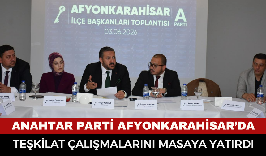 Anahtar Parti Afyonkarahisar’da teşkilat çalışmalarını masaya yatırdı