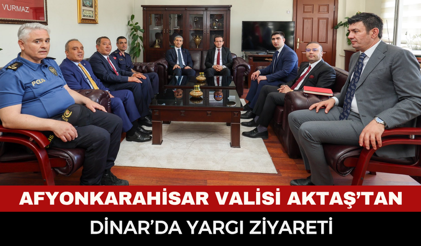 Afyonkarahisar Valisi Aktaş’tan Dinar’da Yargı Ziyareti