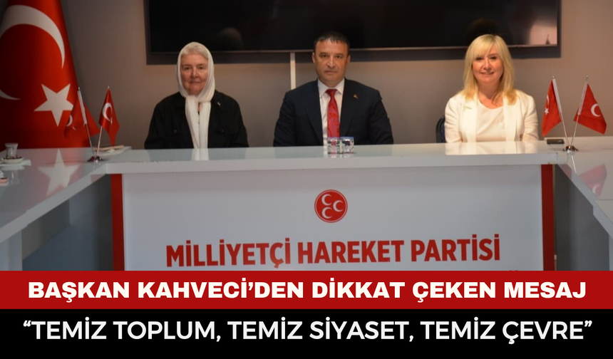Başkan Kahveci’den Dikkat Çeken Mesaj: “Temiz Toplum, Temiz Siyaset, Temiz Çevre”