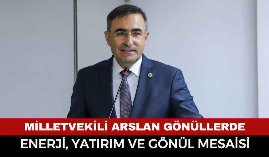 Milletvekili Arslan, gönüllere giriyor
