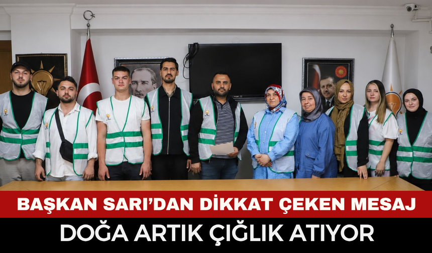 Başkan Sarı: "Doğa Artık Çığlık Atıyor"