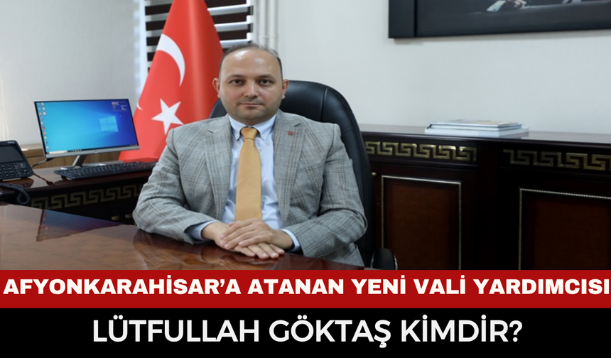 Vali Yardımcısı Lütfullah Göktaş Afyonkarahisar’a mı atandı? Lütfullah Göktaş kimdir?