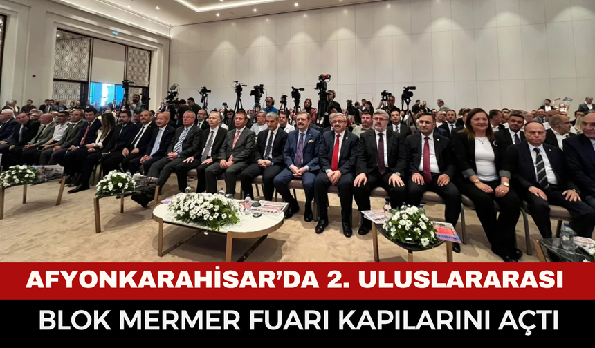 Afyonkarahisar’da 2. Uluslararası Blok Mermer Fuarı kapılarını açtı