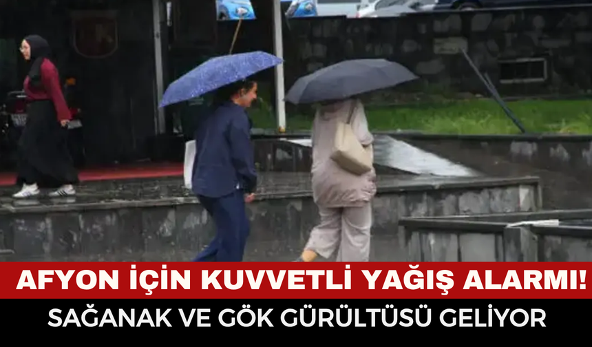 Afyonkarahisar için kuvvetli yağış alarmı! Sağanak ve gök gürültüsü geliyor