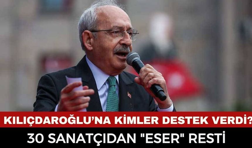 Kılıçdaroğlu’na 30 Sanatçıdan Destek! Hangi Sanatçılar Kılıçdaroğlu'na Destek Veriyor?