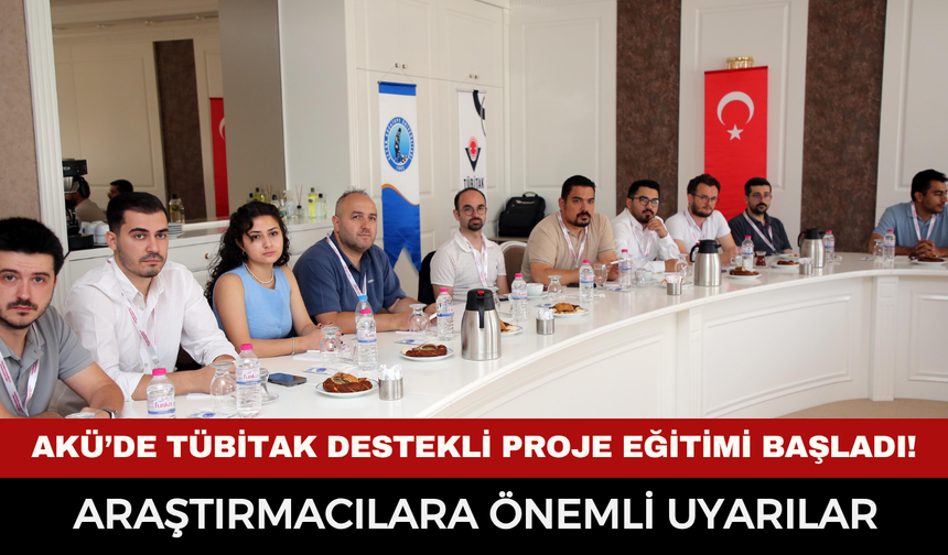 AKÜ’de TÜBİTAK destekli proje eğitimi başladı! Araştırmacılara önemli uyarılar yapıldı