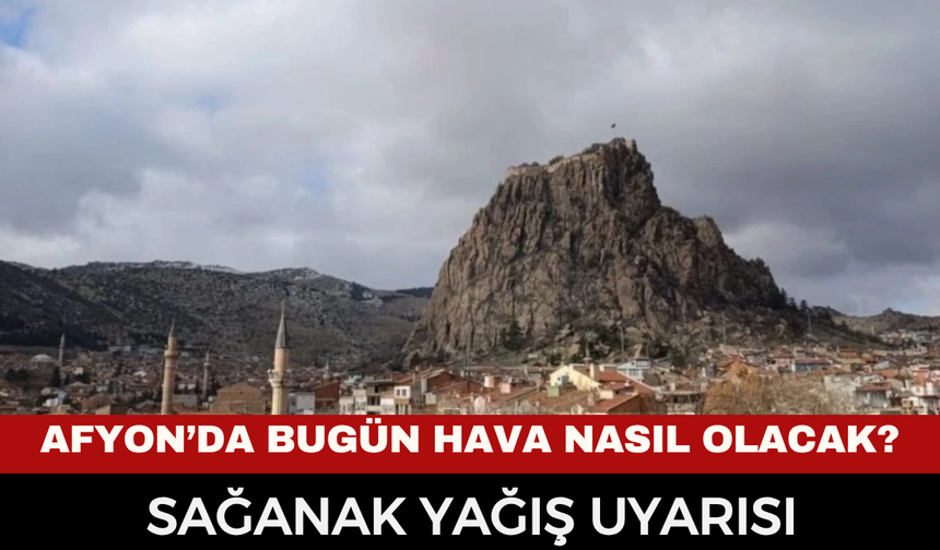 Afyon’da bugün hava nasıl olacak? Sağanak yağış uyarısı