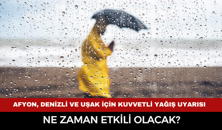 Afyonkarahisar, Denizli ve Uşak için kuvvetli yağış uyarısı nedir, ne zaman etkili olacak?