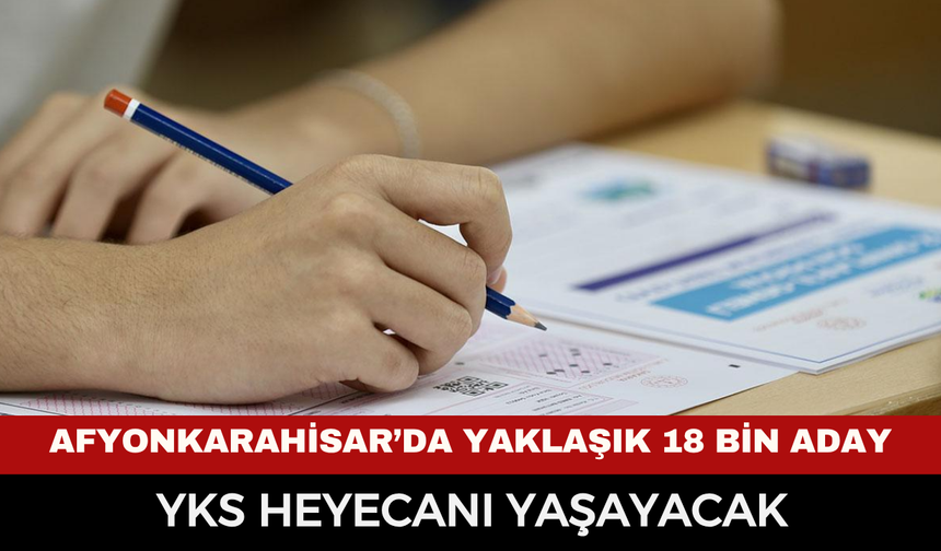Afyonkarahisar’da yaklaşık 18 bin aday YKS heyecanı yaşayacak