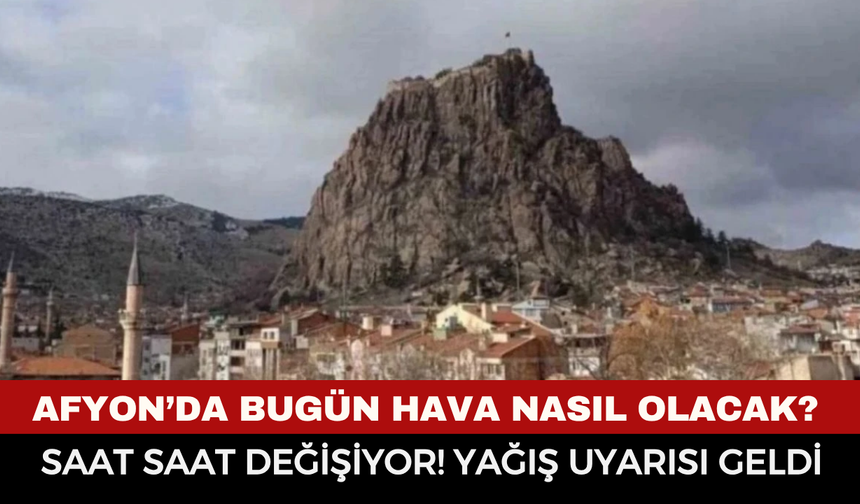 Afyon’da Bugün Hava Nasıl Olacak? Saat Saat Değişiyor! Yağış Uyarısı Geldi