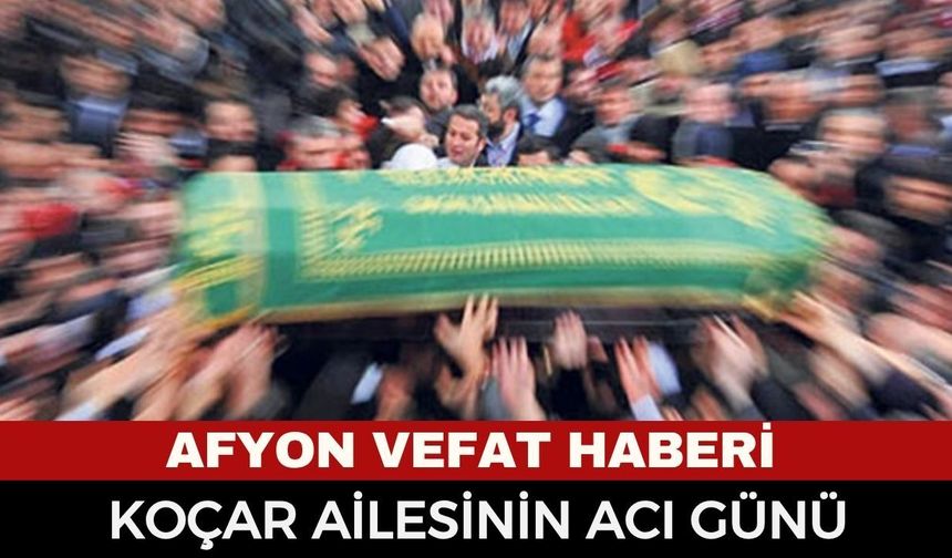 Afyon Cenaze Haberi: Hasan Koçar Vefat Etti
