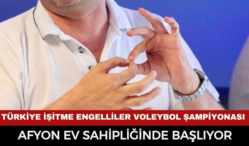 Afyonkarahisar Büyük Organizasyona Ev Sahipliği Yapıyor! İşitme Engelliler Türkiye Şampiyonası Başlıyor