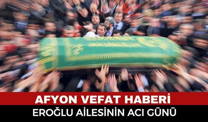 Afyonkarahisar’da Acı Kayıp: Keziban Eroğlu Vefat Etti