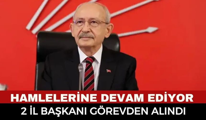 CHP’de Şok Görevden Alma! İki İl Başkanı Görevden Alındı
