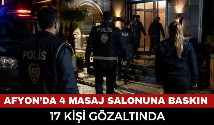 Afyonkarahisar’da Masaj Salonlarına Fuhuş Operasyonu! 17 Kişi Gözaltına Alındı