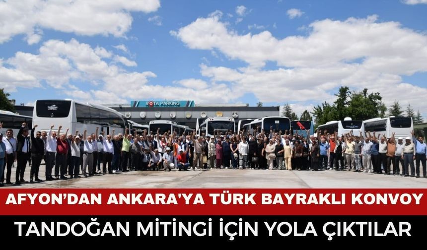 Afyonkarahisar'dan Ankara'ya Bayrak Konvoyu! Binlerce Kişi Tandoğan Mitingi İçin Yola Çıktı