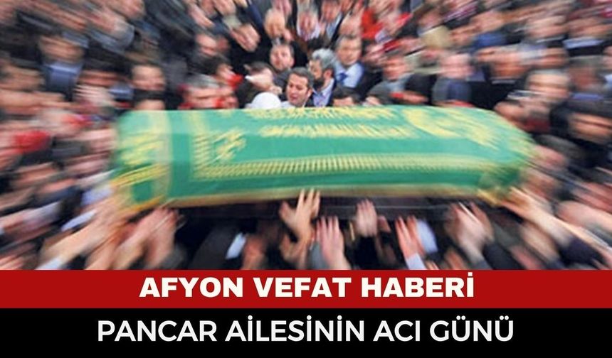 Afyonkarahisar cenaze haberi: Memnune Pancar 78 Yaşında Vefat Etti!