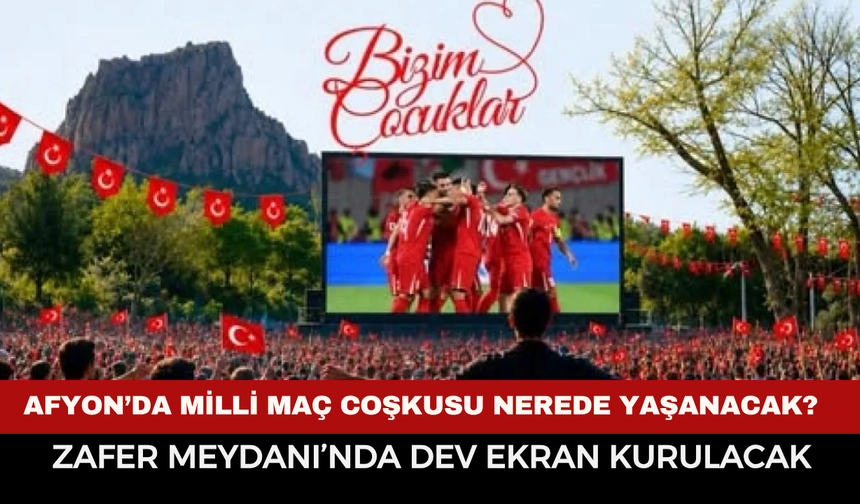 Afyonkarahisar’da milli maç coşkusu nerede yaşanacak? Zafer Meydanı’nda dev ekran kurulacak