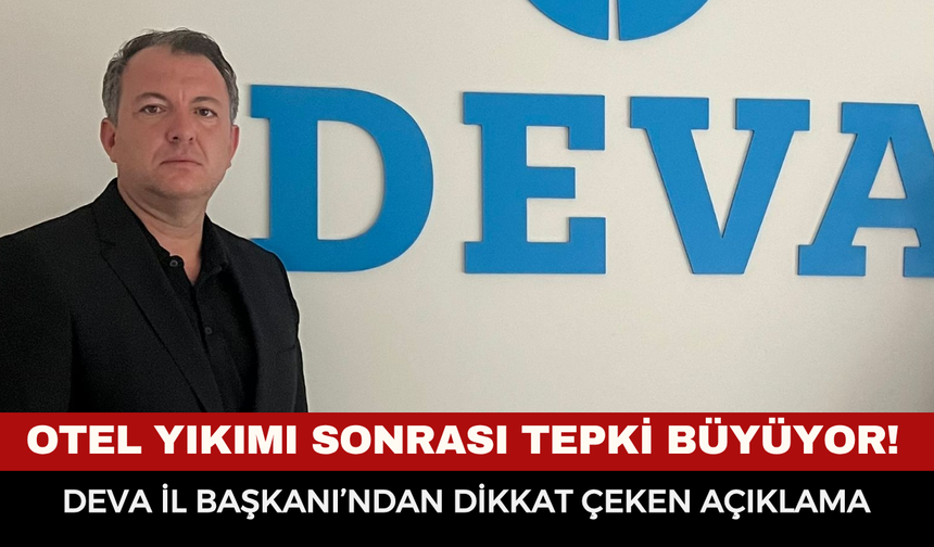 Afyon’daki otel yıkımı sonrası tepki büyüyor! DEVA İl Başkanı’ndan dikkat çeken açıklama