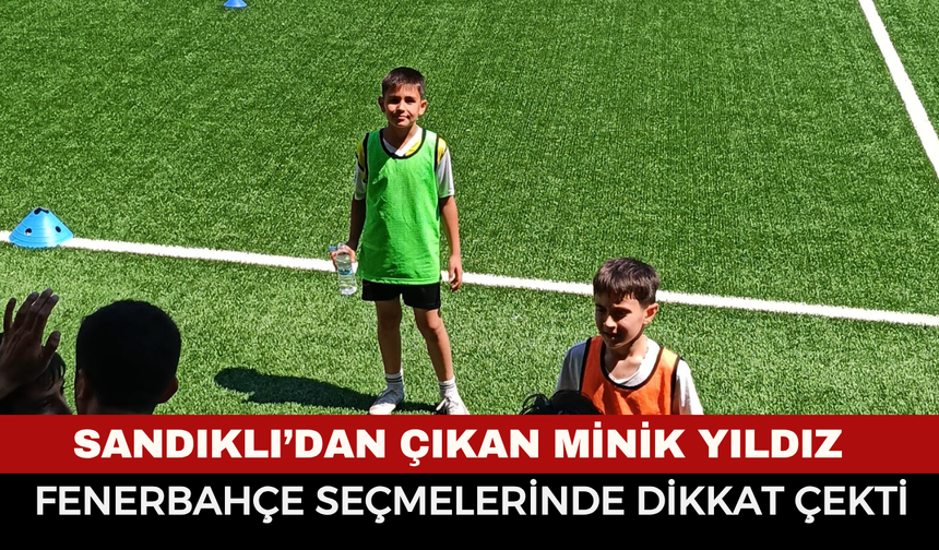 Sandıklı’dan çıkan yetenek Fenerbahçe seçmelerine damga vurdu!