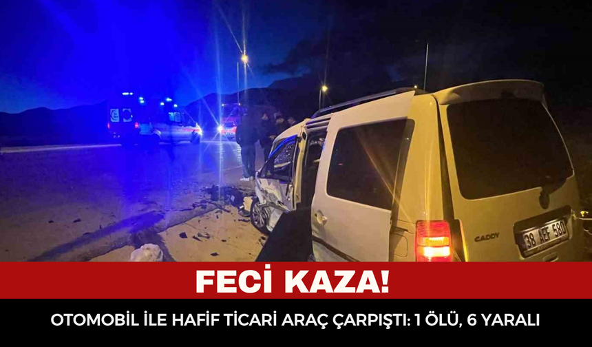 Feci kaza! Otomobil ile hafif ticari araç çarpıştı: 1 ölü, 6 yaralı