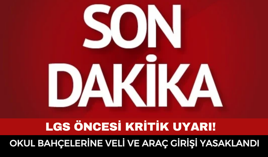 LGS öncesi kritik uyarı! Okul bahçelerine veli ve araç girişi yasaklandı