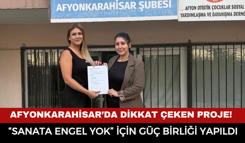 Afyonkarahisar’da dikkat çeken proje! “Sanata Engel Yok” için güç birliği yapıldı