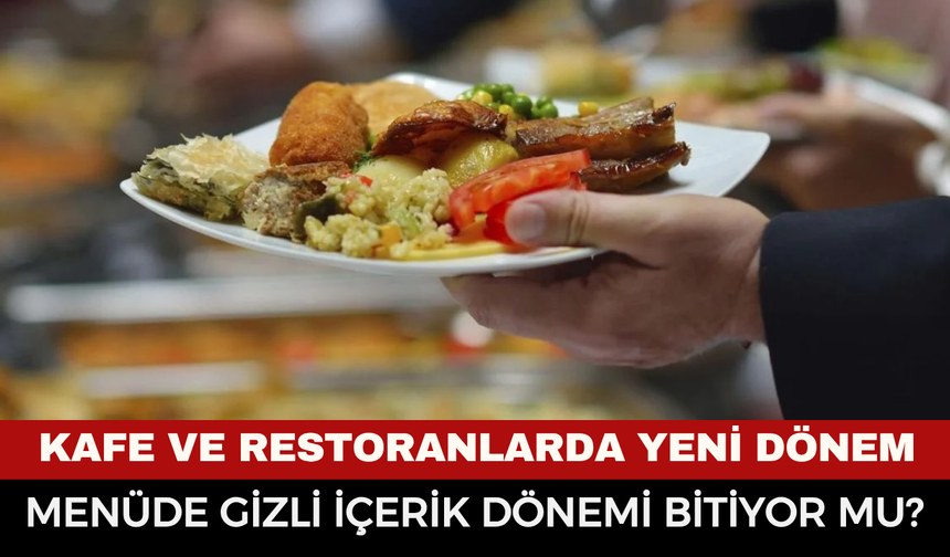 Kafe ve restoranlarda yeni dönem: Menüde gizli içerik dönemi bitiyor mu?