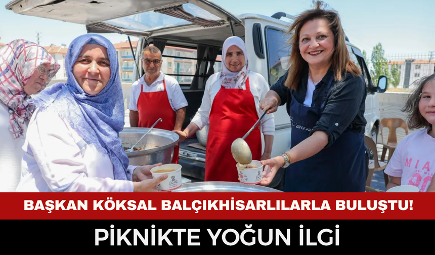 Burcu Köksal Balçıkhisarlılarla Buluştu! Piknikte Yoğun İlgi