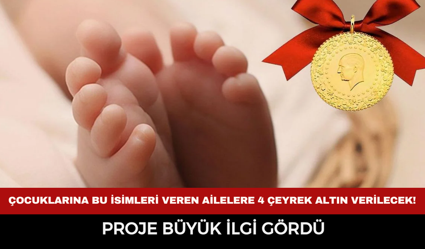Çocuklarına bu isimleri veren ailelere 4 çeyrek altın verilecek! Proje büyük ilgi gördü