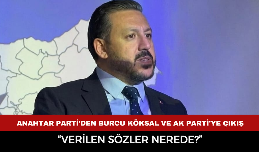 Anahtar Parti’den Burcu Köksal ve AK Parti’ye sert çıkış: “Verilen sözler nerede?”